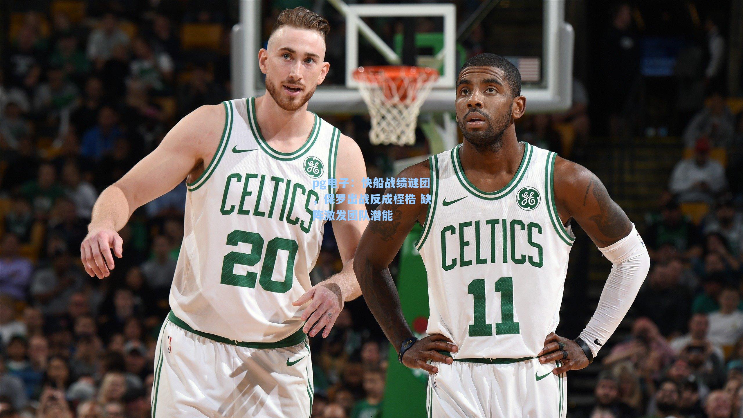 快船战绩谜团，保罗出战反成桎梏 缺阵激发团队潜能