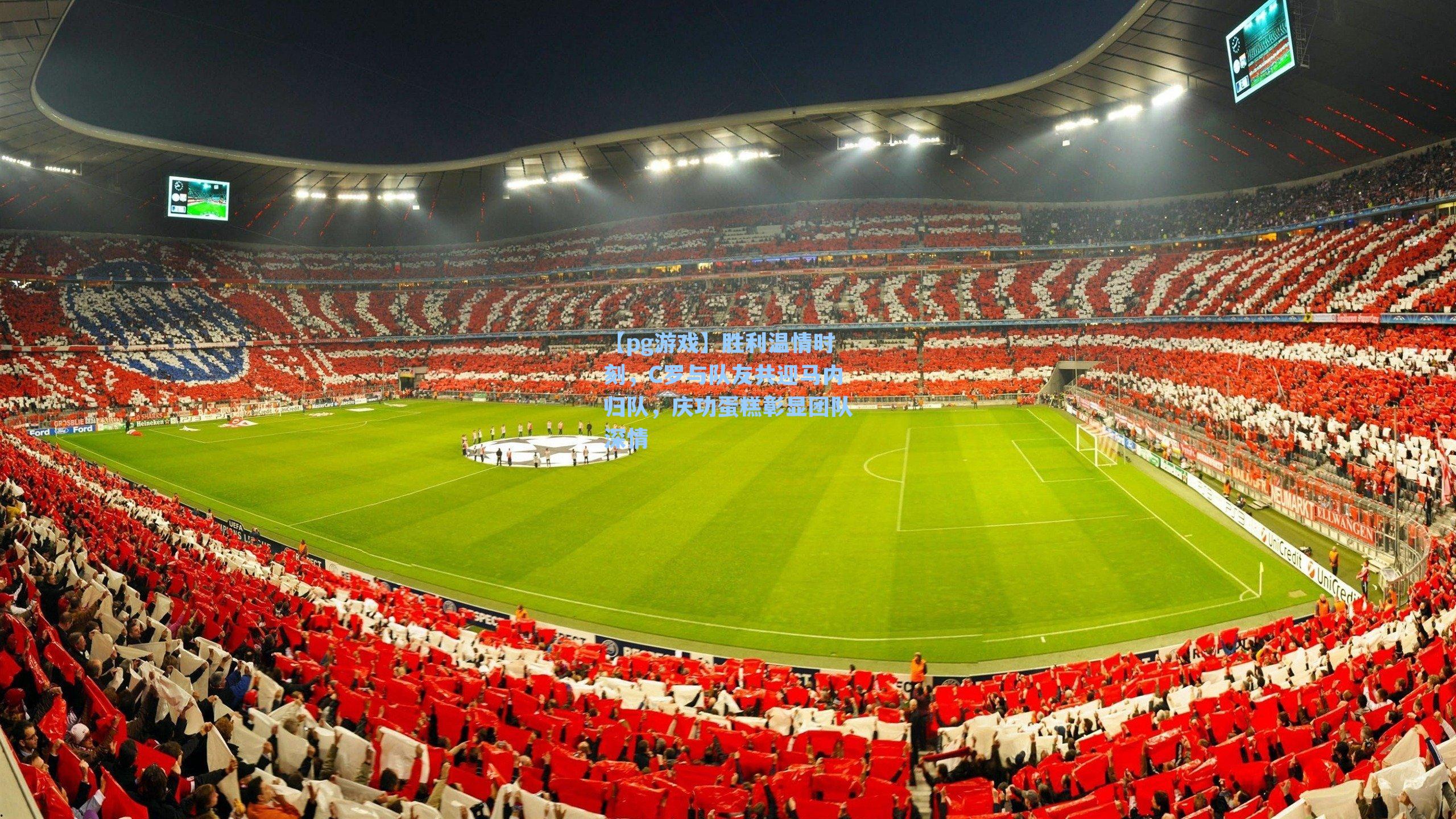 胜利温情时刻,C罗与队友共迎马内归队,庆功蛋糕彰显团队深情