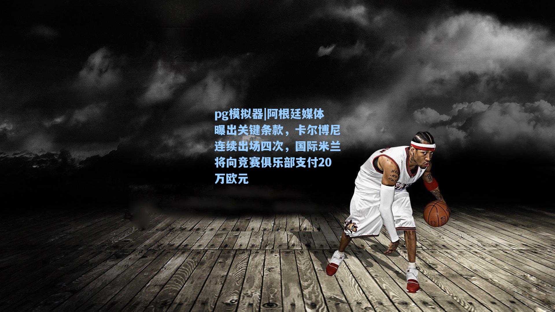 阿根廷媒体曝出关键条款，卡尔博尼连续出场四次，国际米兰将向竞赛俱乐部支付20万欧元